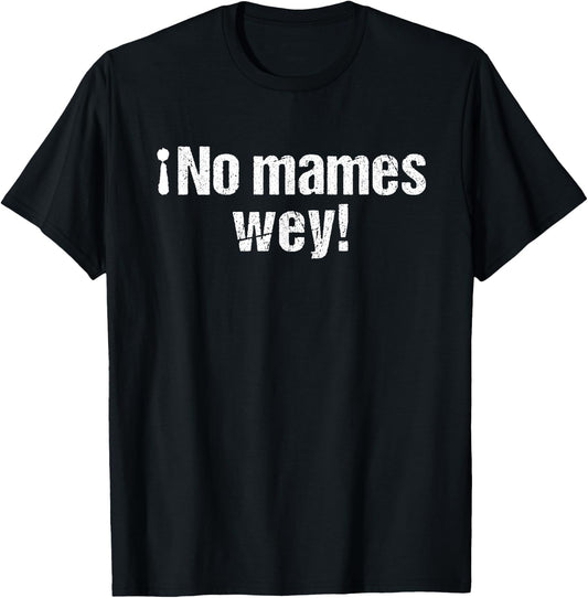 No Mames Wey Funny Mexican Slang Words Spanish T-Shirt - T-Shirt | Black