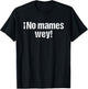 No Mames Wey Funny Mexican Slang Words Spanish T-Shirt - T-Shirt | Black