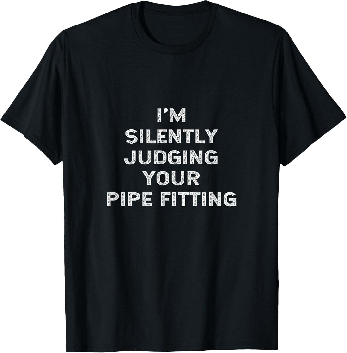 I'm Silently Judging Your Pipe Fitting Funny Pipefitter Joke T-Shirt - T-Shirt | Black