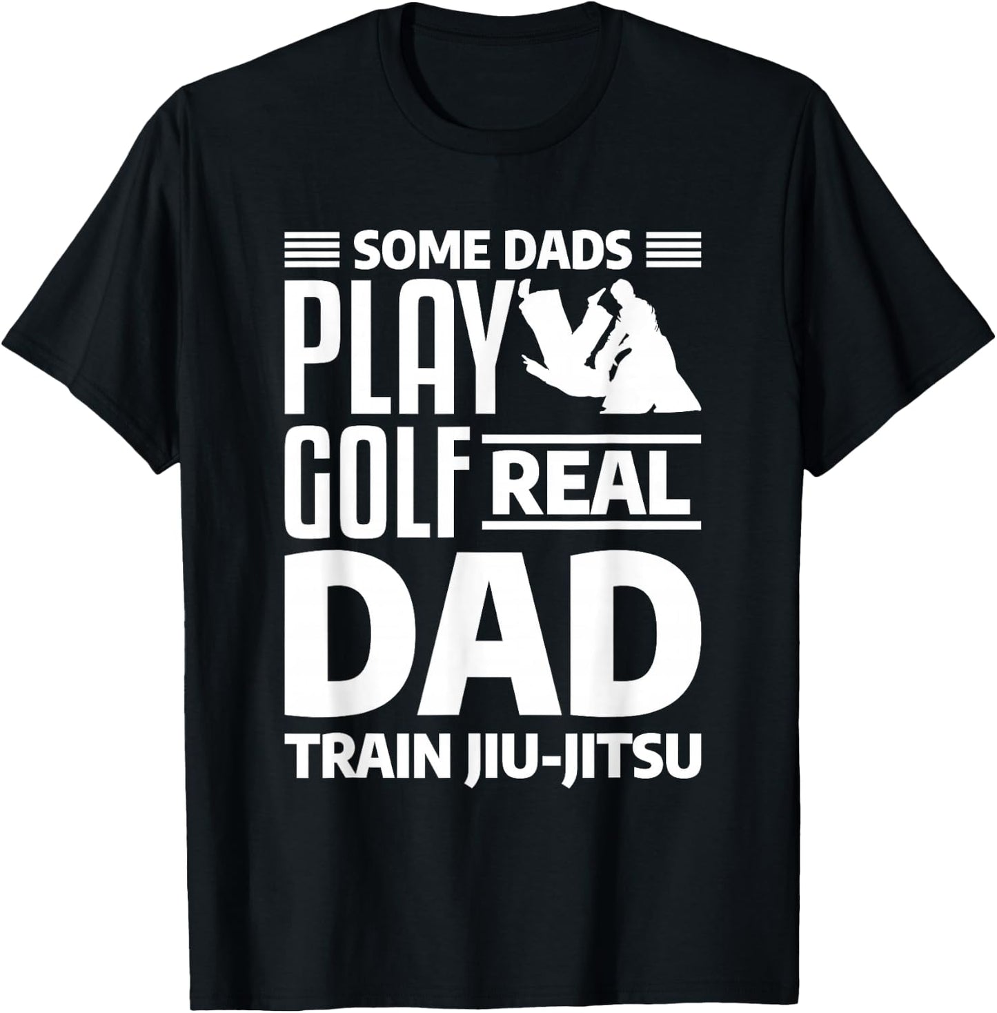 Some Dads Play Golf Real Dad Train Jiu-Jitsu BJJ Jiu Jitsu T-Shirt - T-Shirt | Black