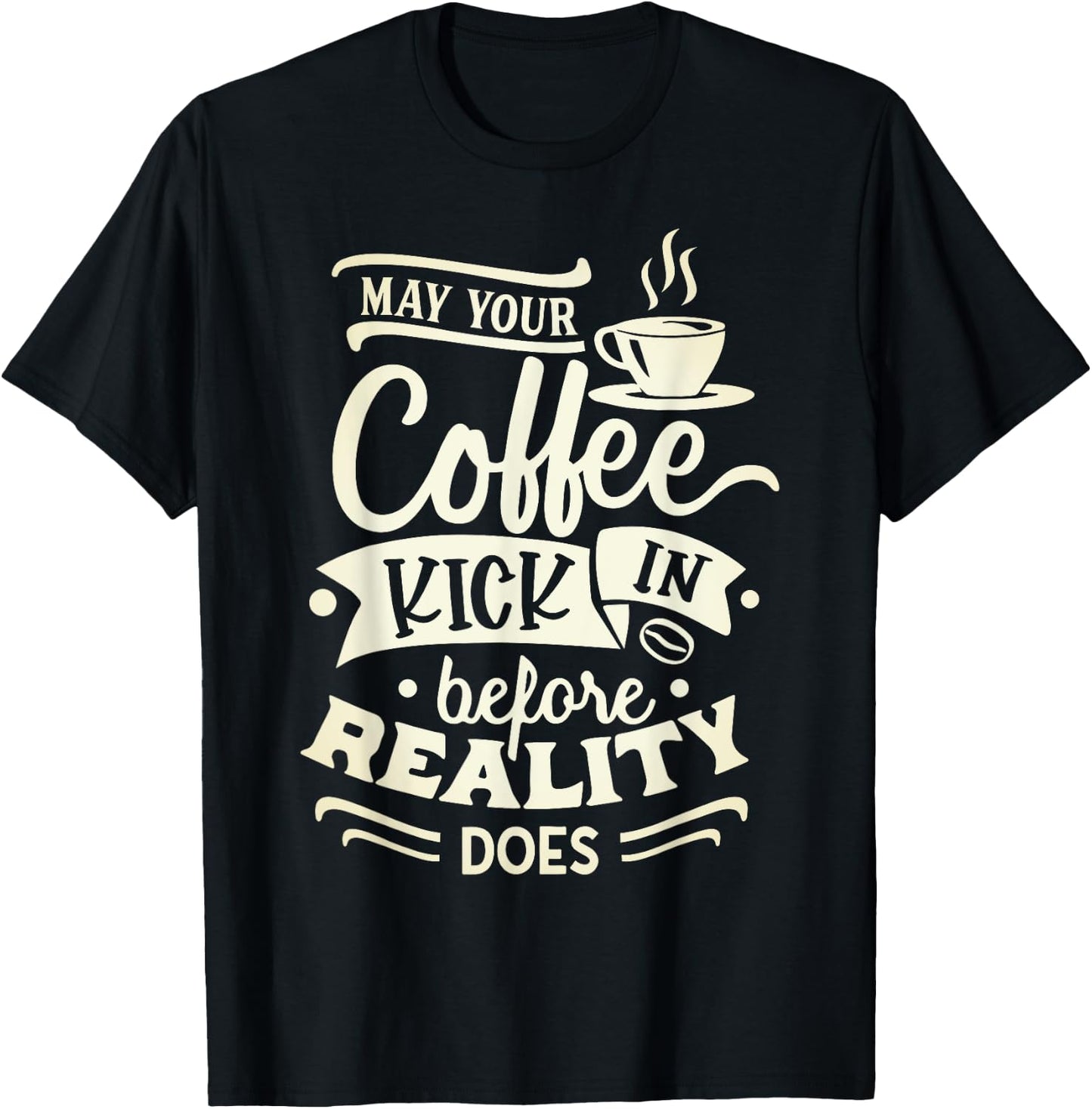 May Your Coffee Kick in Before Reality Does Funny Coffee T-Shirt - T-Shirt | Black