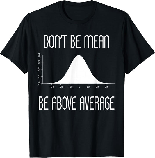 Don't Be Mean Be Above Average t shirt Funny Math Lover gift T-Shirt - T-Shirt | Black