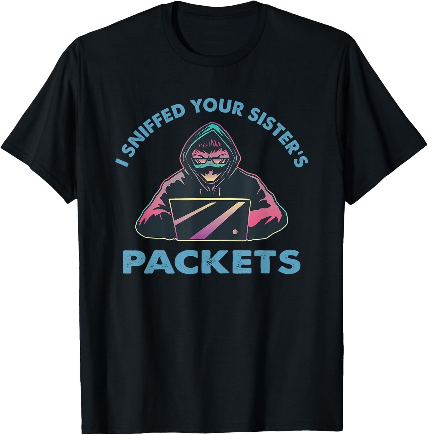 I Sniffed Your Sister’s Packets Funny Cyber Security Hacking T-Shirt - T-Shirt | Black