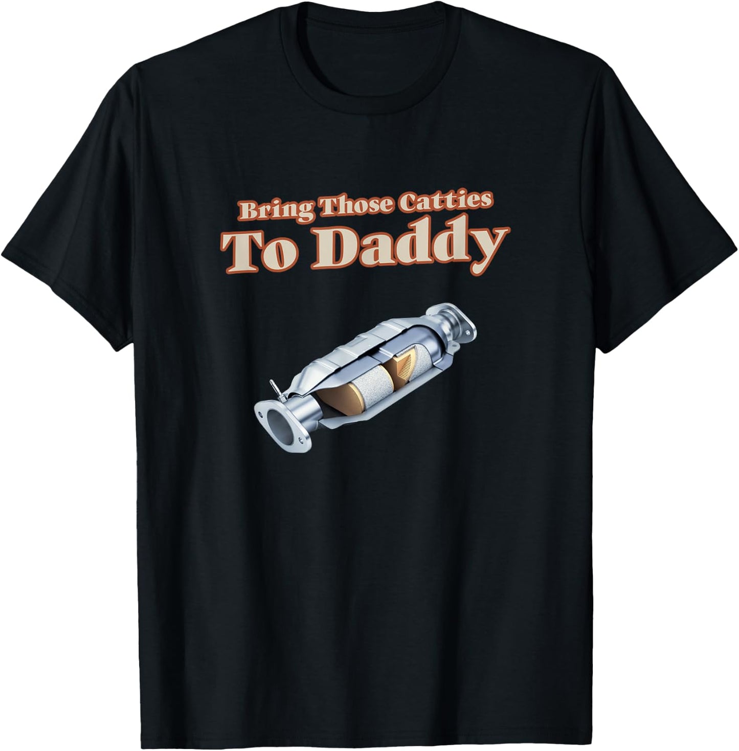 Funny Catalytic Converter Bring Those Catties to Daddy Pun T-Shirt - T-Shirt | Black