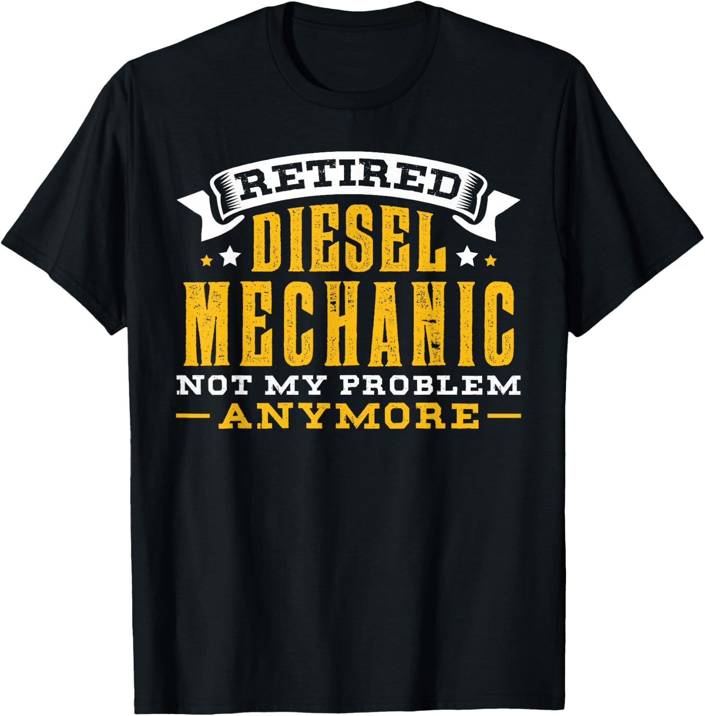 Retired Diesel Mechanic Not My Problem Anymore Gift T-Shirt - T-Shirt | Black