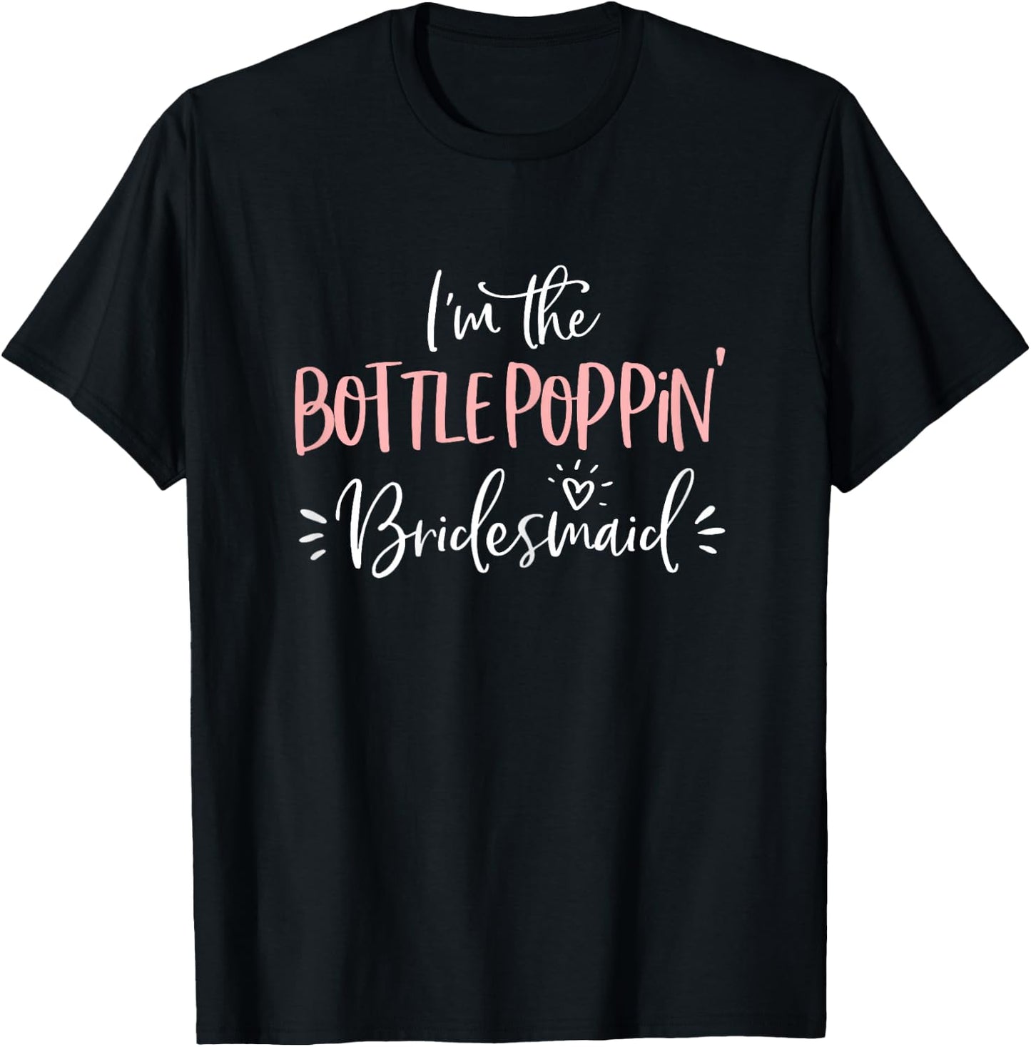 Bottle Poppin' Bridesmaid Shirt Funny Matching Bachelorette T-Shirt - T-Shirt | Black