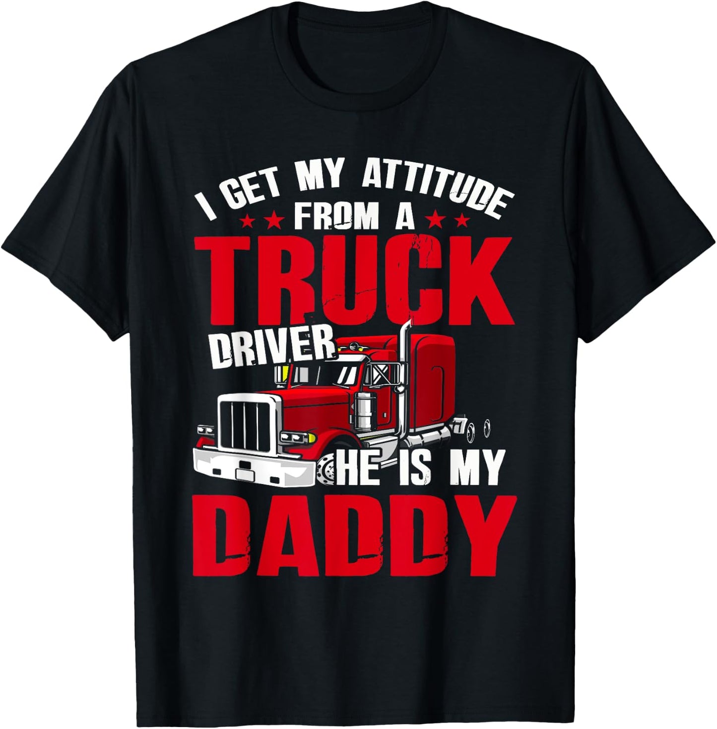 I Get My Attitude From A Truck Driver He Is My Daddy T-Shirt - T-Shirt | Black