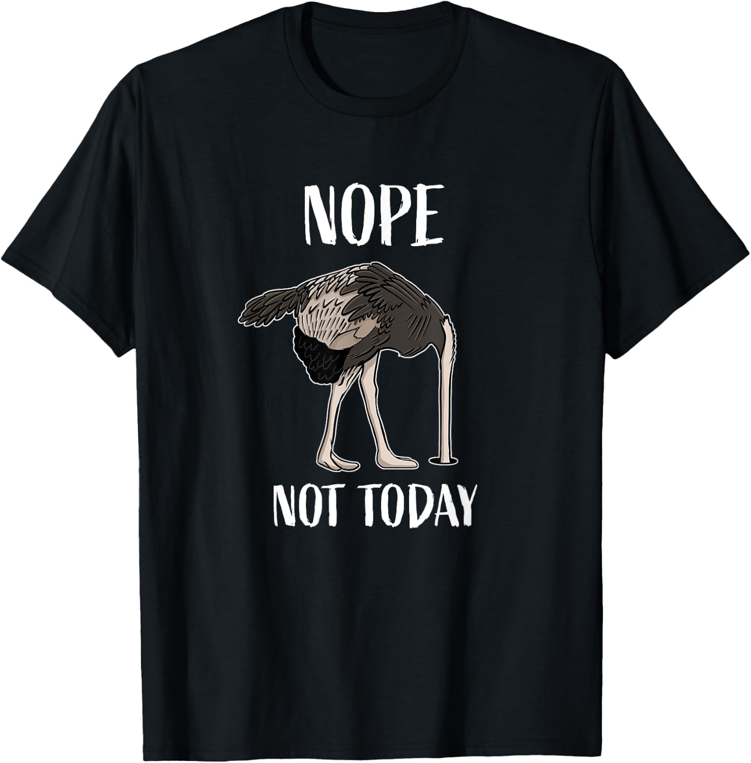 Nope Not Today Funny Tired and Lazy Ostrich Head in Sand T-Shirt - T-Shirt | Black