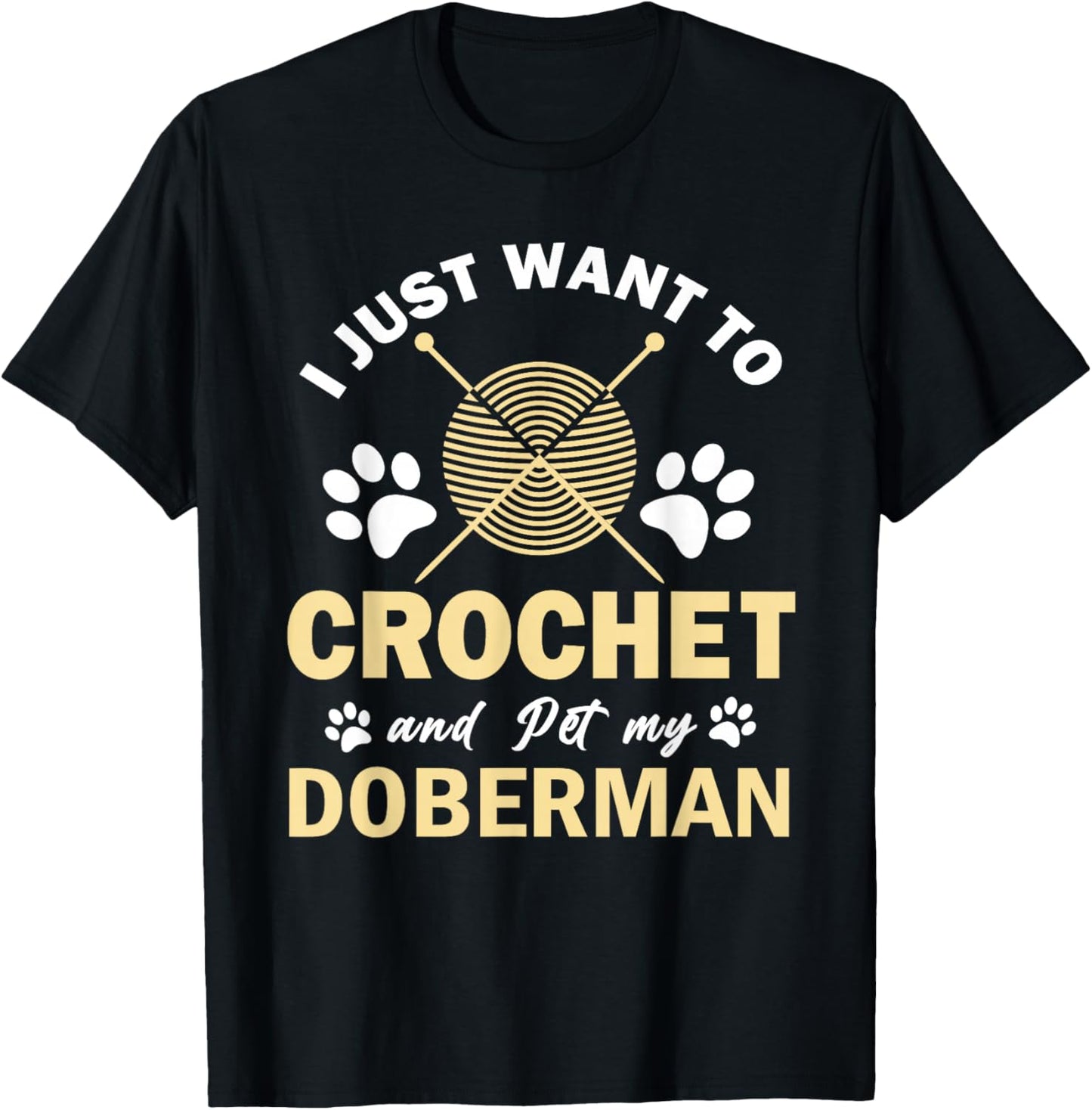 I Just Want To Crochet And Pet My Doberman Funny Crocheter T-Shirt - T-Shirt | Black