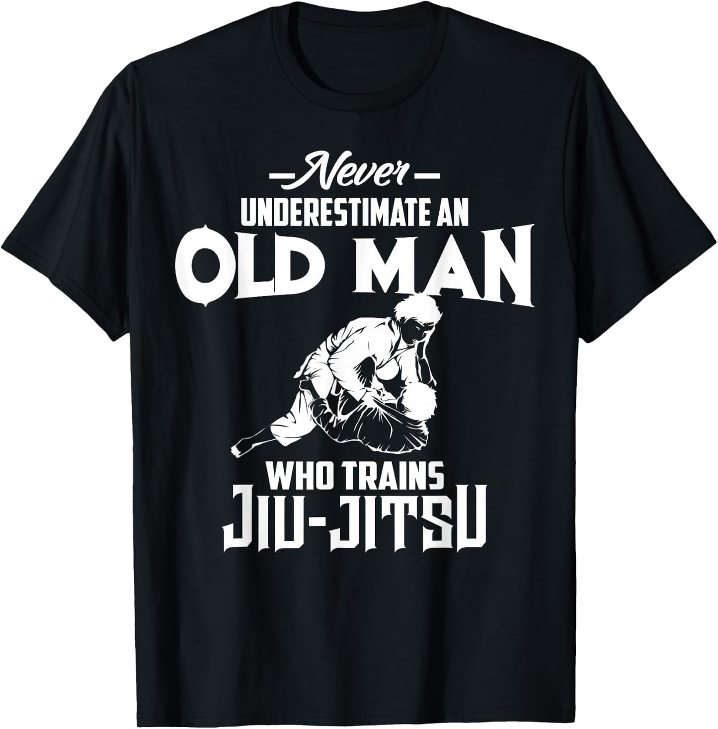 Never Underestimate Old Man Who Trains Jiu-Jitsu Funny Gift T-Shirt - T-Shirt | Black