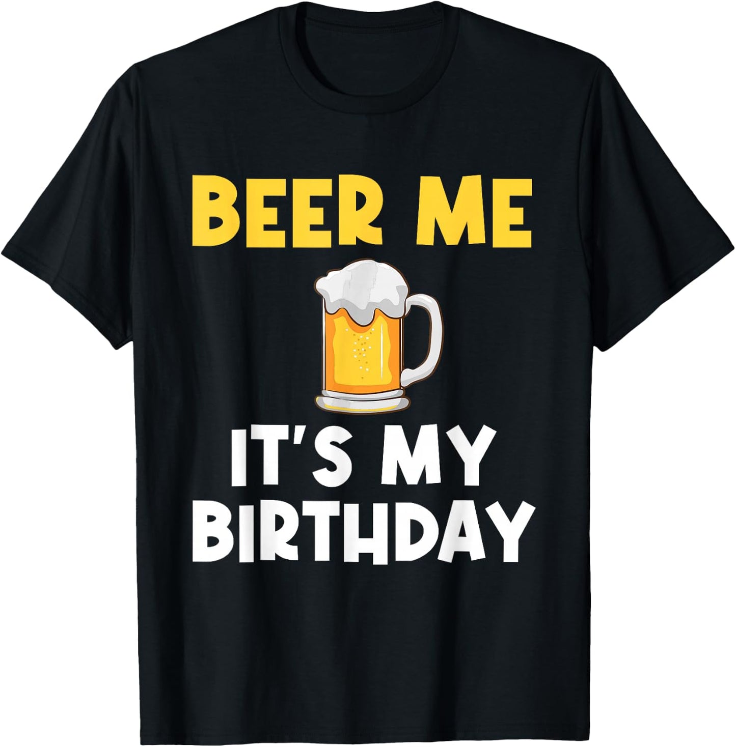Beer Me Its My Birthday Drinking Party B-day Beer Lover T-Shirt - T-Shirt | Black