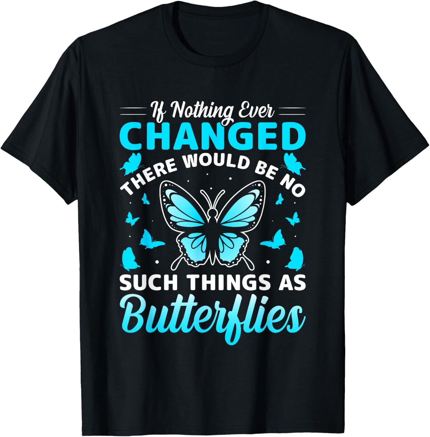 If Nothing Ever Changed There Would Be No Butterflies T-Shirt - T-Shirt | Black