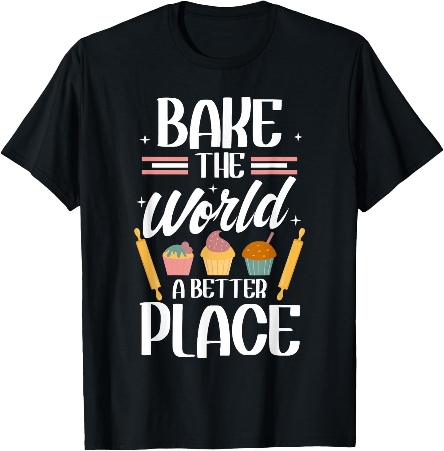 Bake The World A Better Place I Funny Baking Baker Cooking T-Shirt - T-Shirt | Black