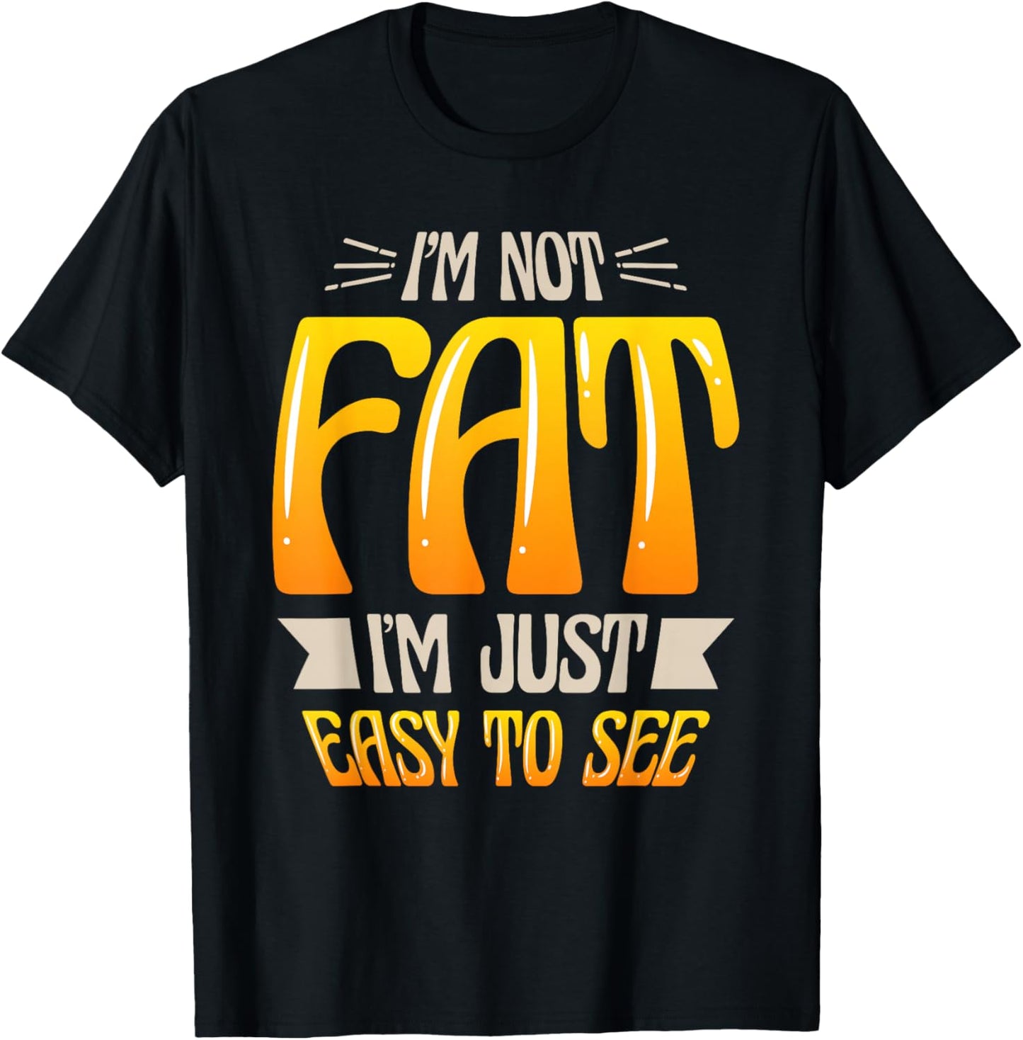 Im Not Fat Im Just Easy To See Funny Overweight T-Shirt - T-Shirt | Black