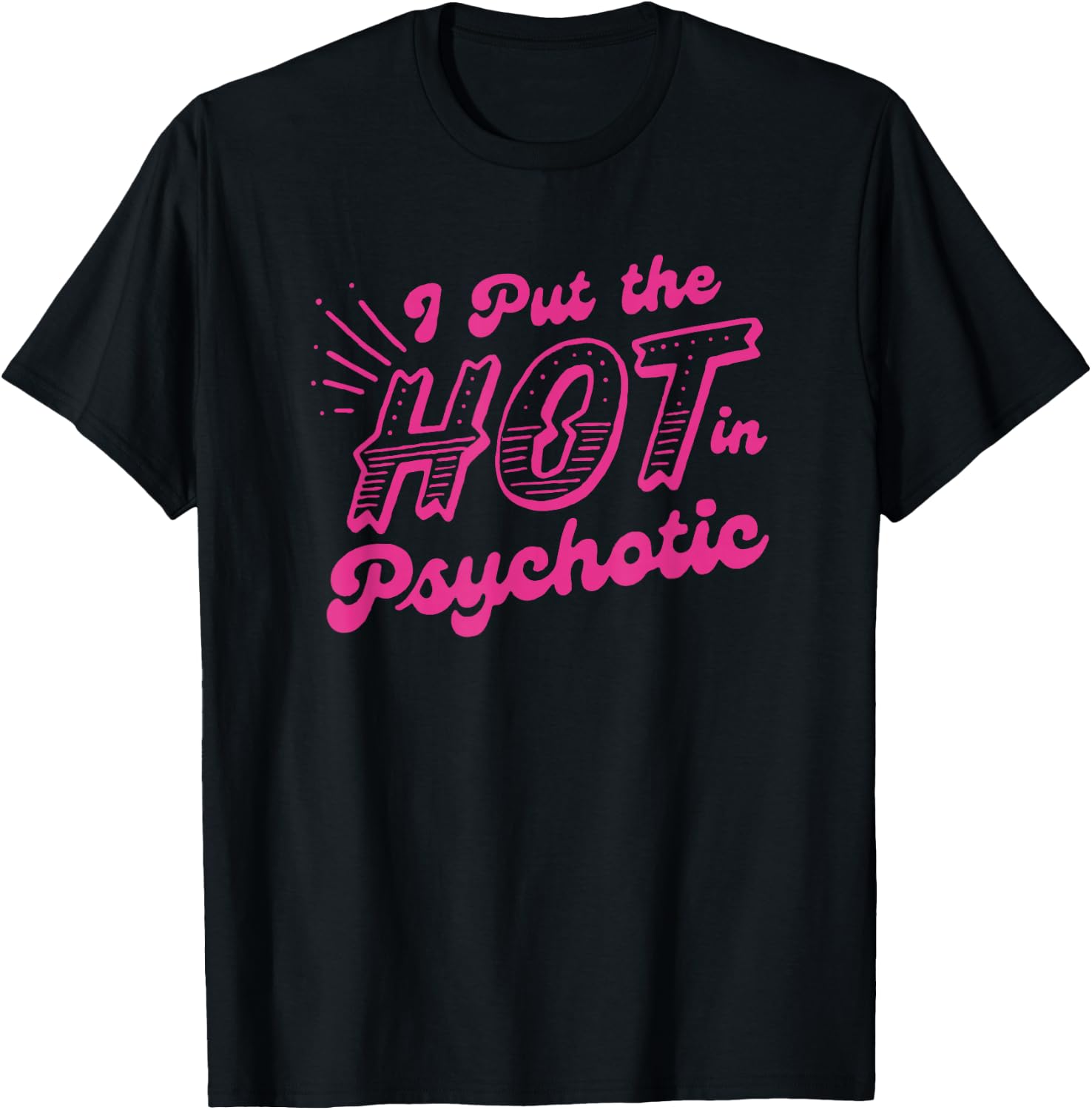 I Put The Hot In Psychotic Funny Adult Humor T-Shirt - T-Shirt | Black