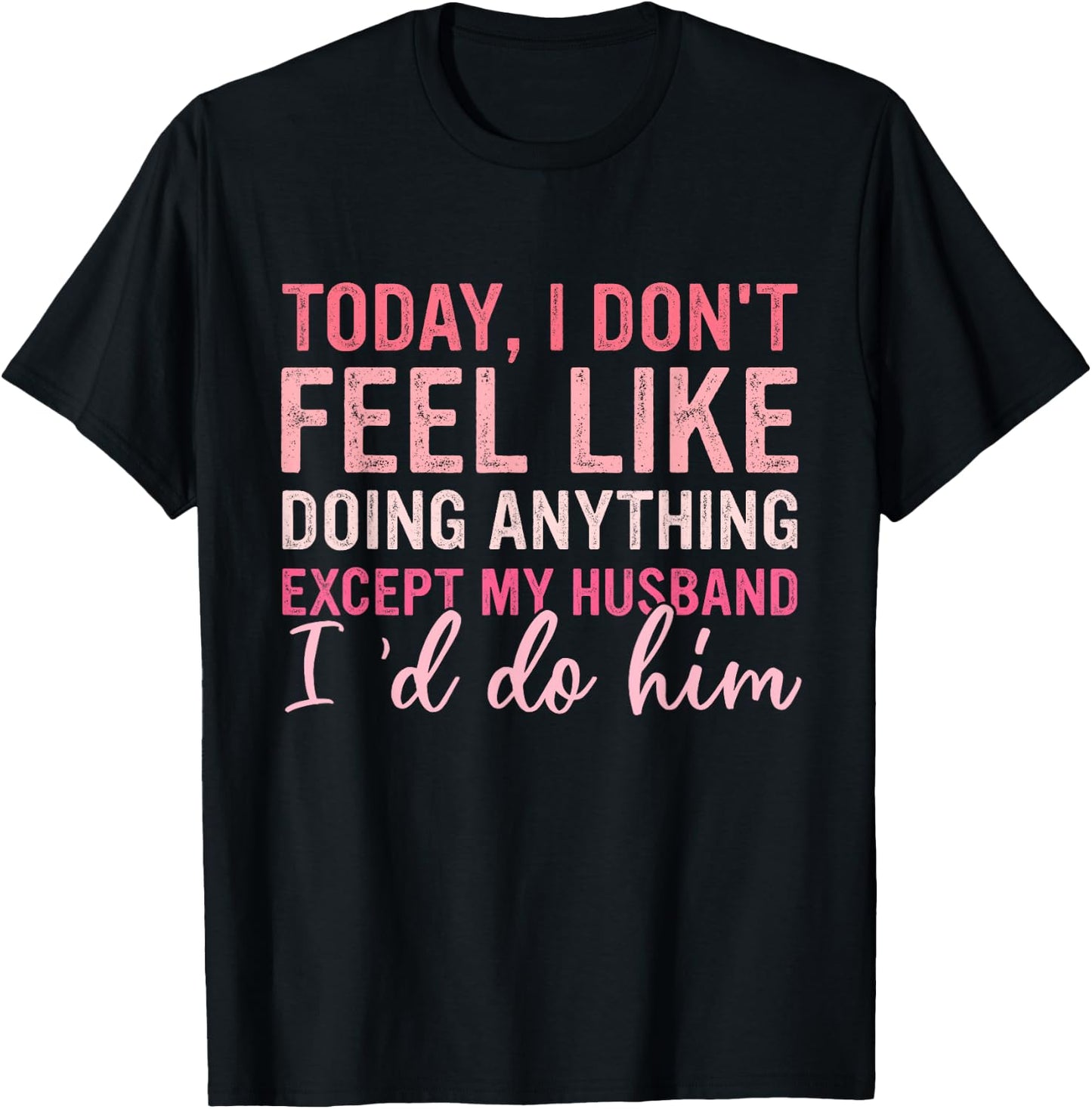 Today I Don't Feel Like Doing Anything Except My Husband T-Shirt - T-Shirt | Black