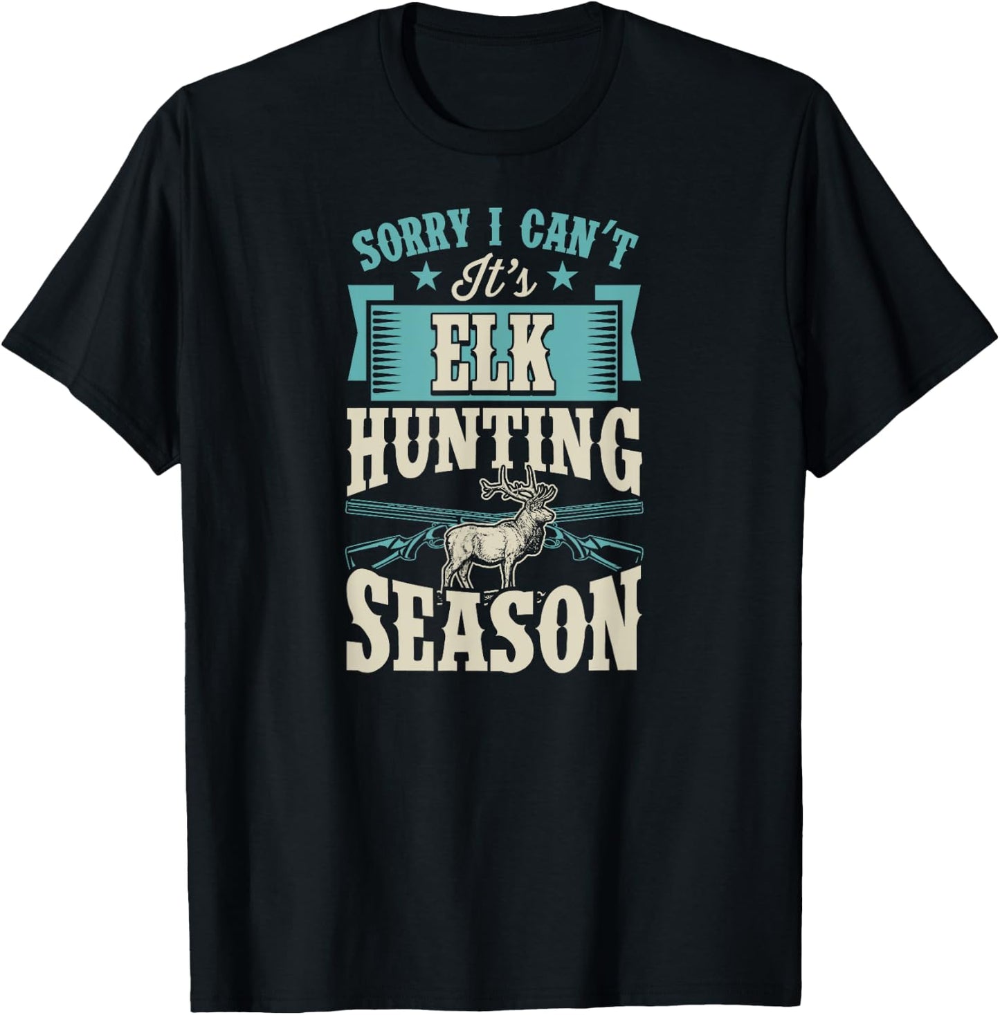 Sorry I Can't It's Elk Hunting Season T-Shirt - T-Shirt | Black