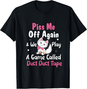 Piss Me Off Again and We Play A Game Called Duct Duct Tape T-Shirt - T-Shirt | Black