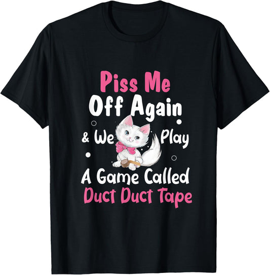 Piss Me Off Again and We Play A Game Called Duct Duct Tape T-Shirt - T-Shirt | Black