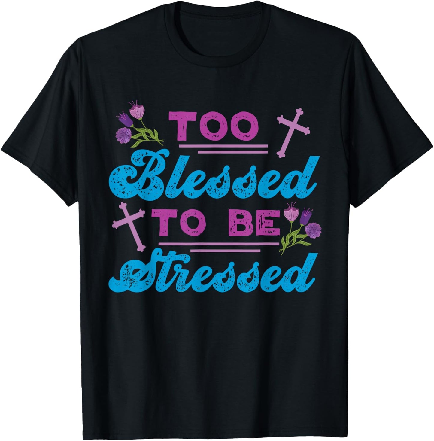 Too Blessed To Be Stressed Jesus And Faith Design T-Shirt - T-Shirt | Black