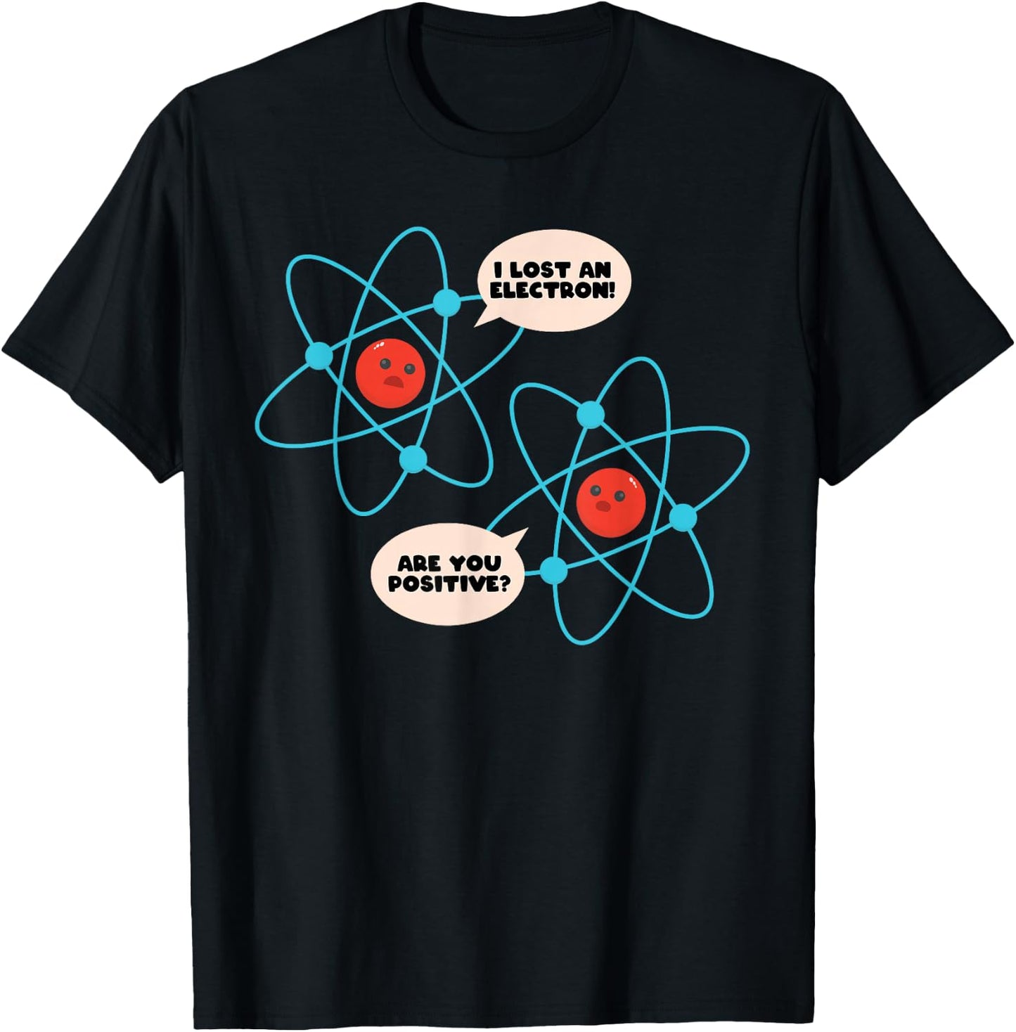 I Lost An Electron Are You Positive Science Humor Funny T-Shirt - T-Shirt | Black