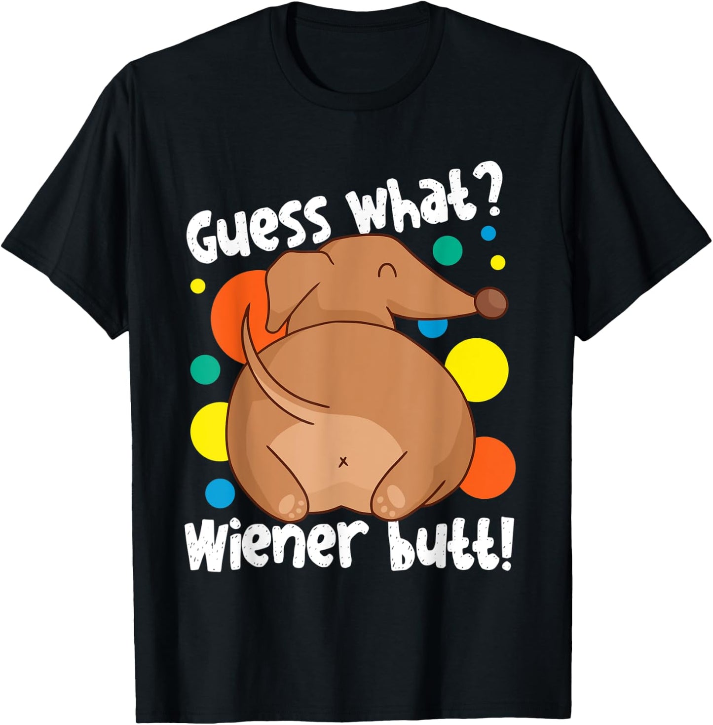 Guess What Wiener Butt Dachshund Design T-Shirt - T-Shirt | Black