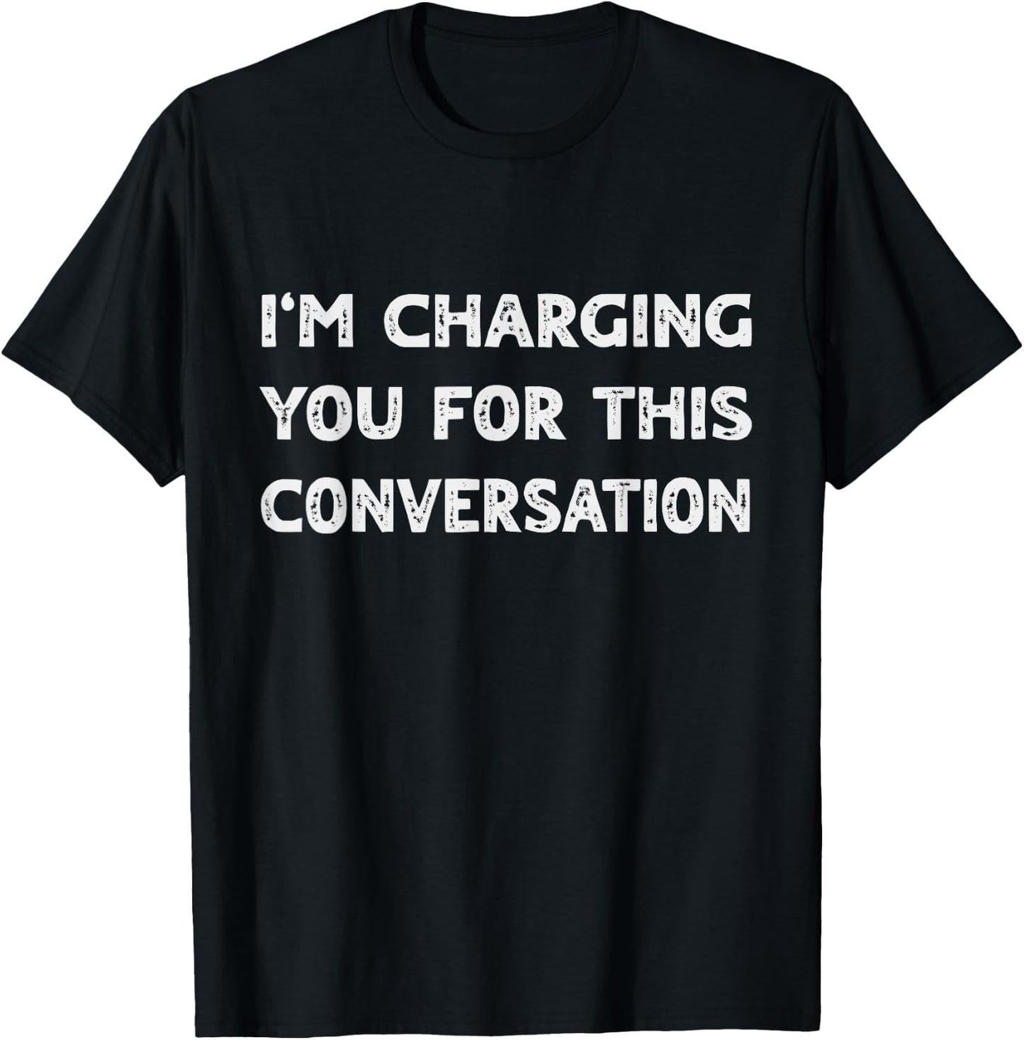 I'm Charging You For This Conversation Funny lawyer Quotes T-Shirt - T-Shirt | Black