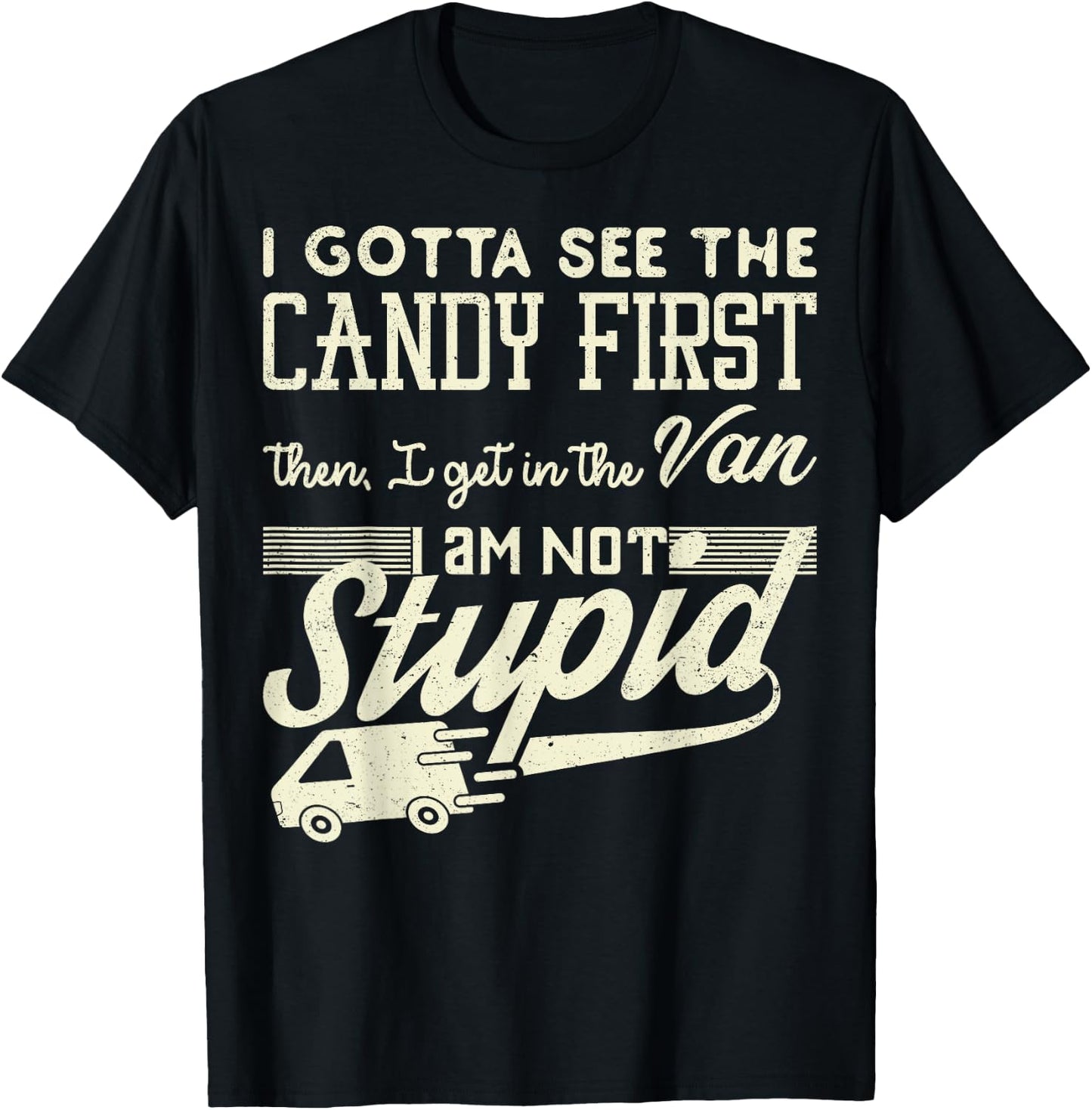 I Gotta See The Candy First Then Van Not Stupid Gift T-Shirt - T-Shirt | Black
