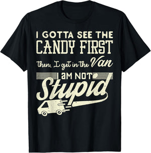 I Gotta See The Candy First Then Van Not Stupid Gift T-Shirt - T-Shirt | Black