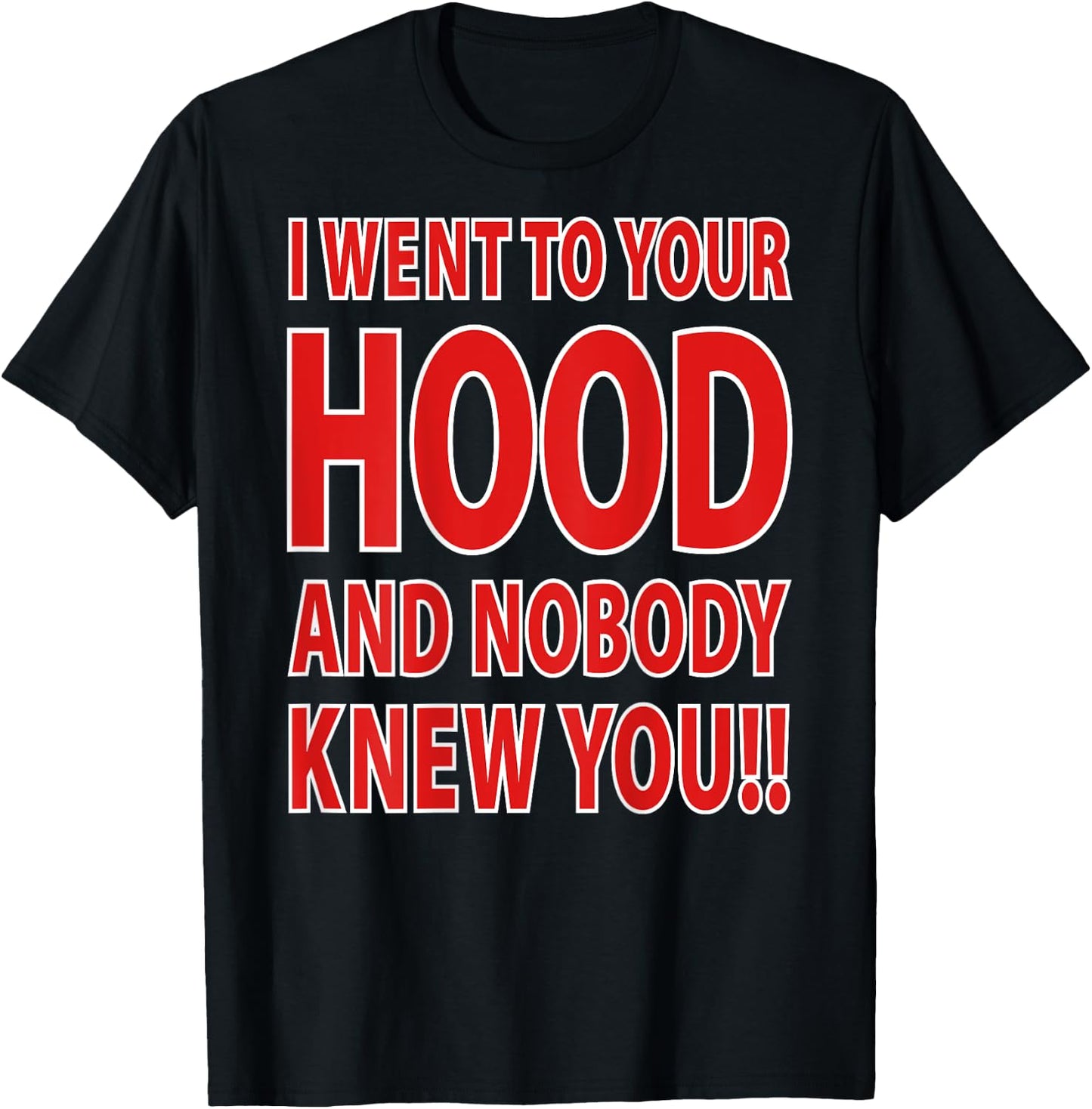 I Went To Your Hood And Nobody Knew You!! (Design On Back) T-Shirt - T-Shirt | Black