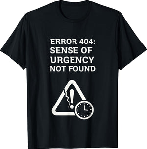 Error 404 Sense of Urgency Lost Tech Humor T-Shirt - T-Shirt | Black
