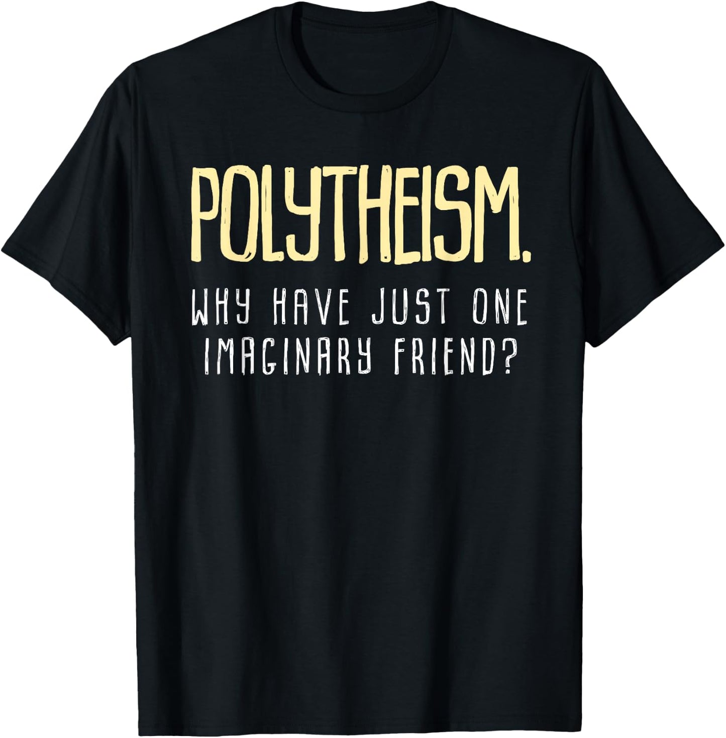 Polytheism. Why Just Have One Imaginary Friend? T-Shirt - T-Shirt | Black