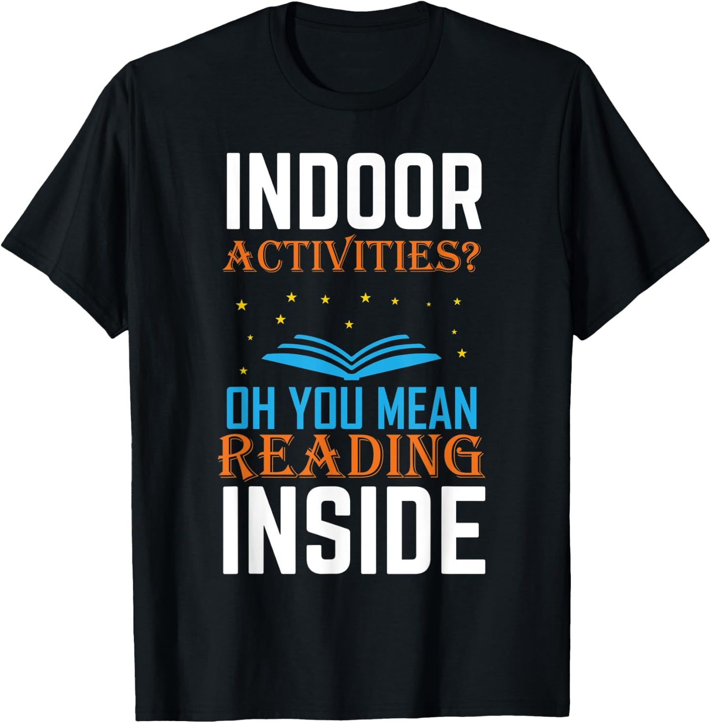 Indoor Activities Oh You Mean Reading Inside Book Lover T-Shirt - T-Shirt | Black