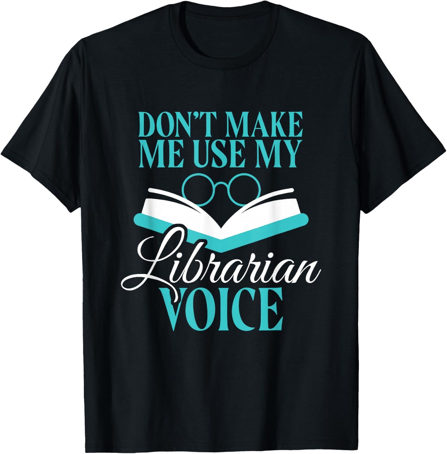 Don't Make Me Use My Librarian Voice Funny Library Humor T-Shirt - T-Shirt | Black