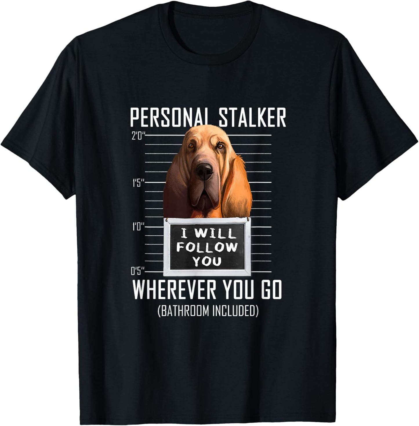 Personal Stalker Dog Bloodhound I Will Follow You Men Women Kids T-Shirt - T-Shirt | Black