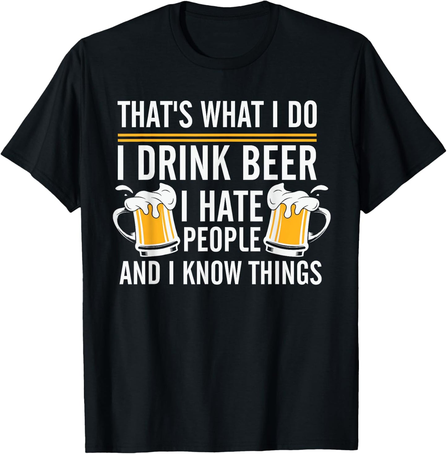 That's What I Do I Drink Beer I Hate People And I Know Thing T-Shirt - T-Shirt | Black