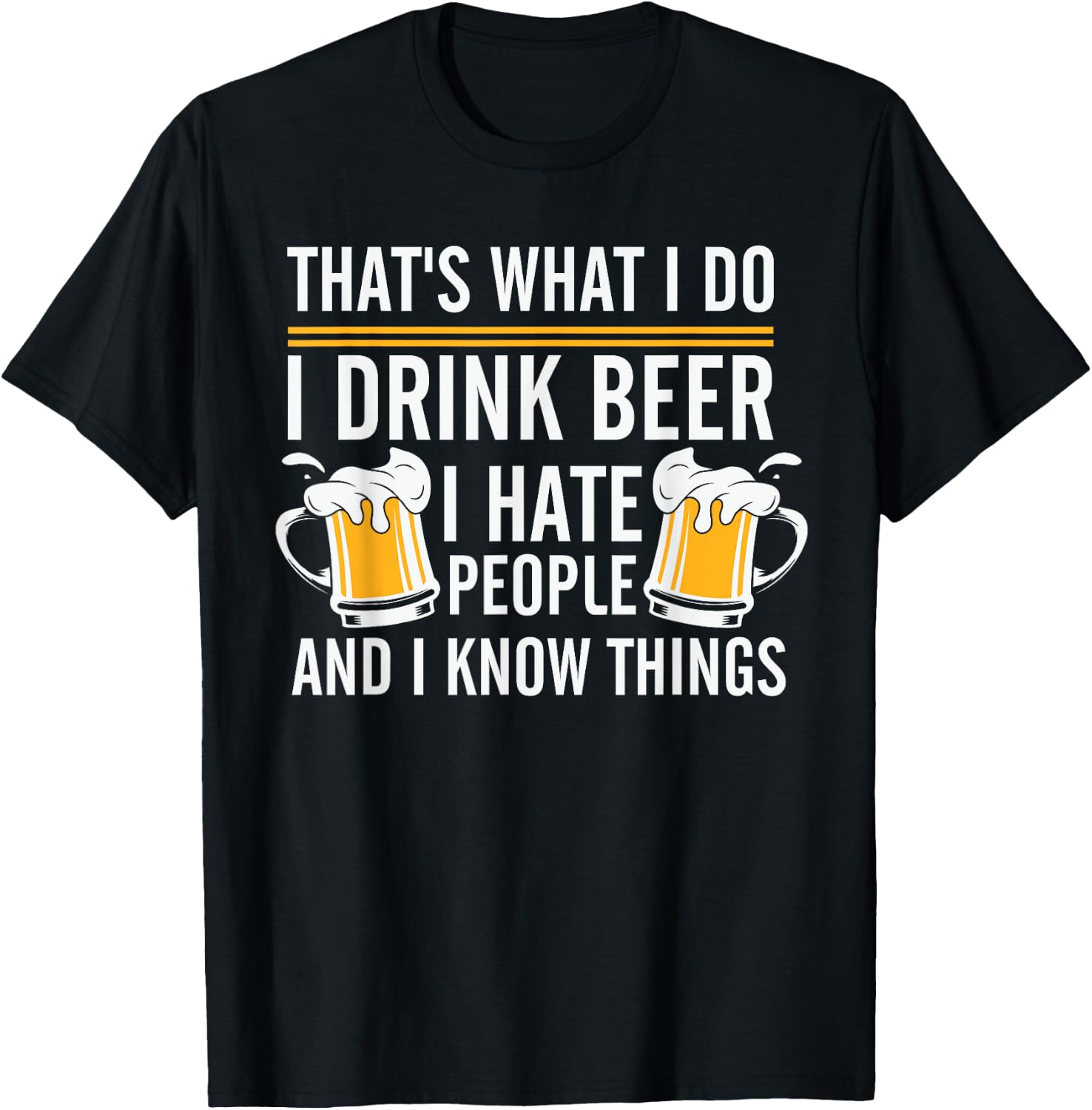 That's What I Do I Drink Beer I Hate People And I Know Thing T-Shirt - T-Shirt | Black