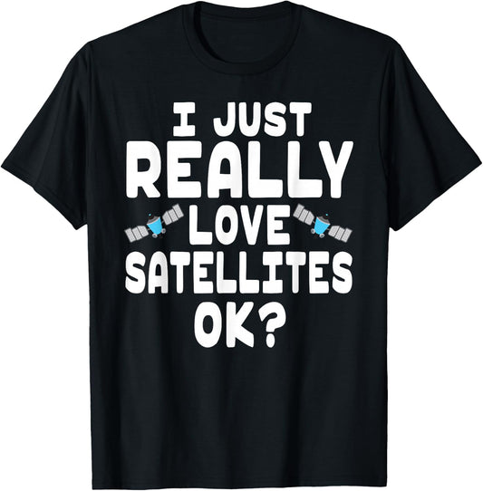 I Just Really Love Satellites - Cute Space Satellite Lover T-Shirt - T-Shirt | Black