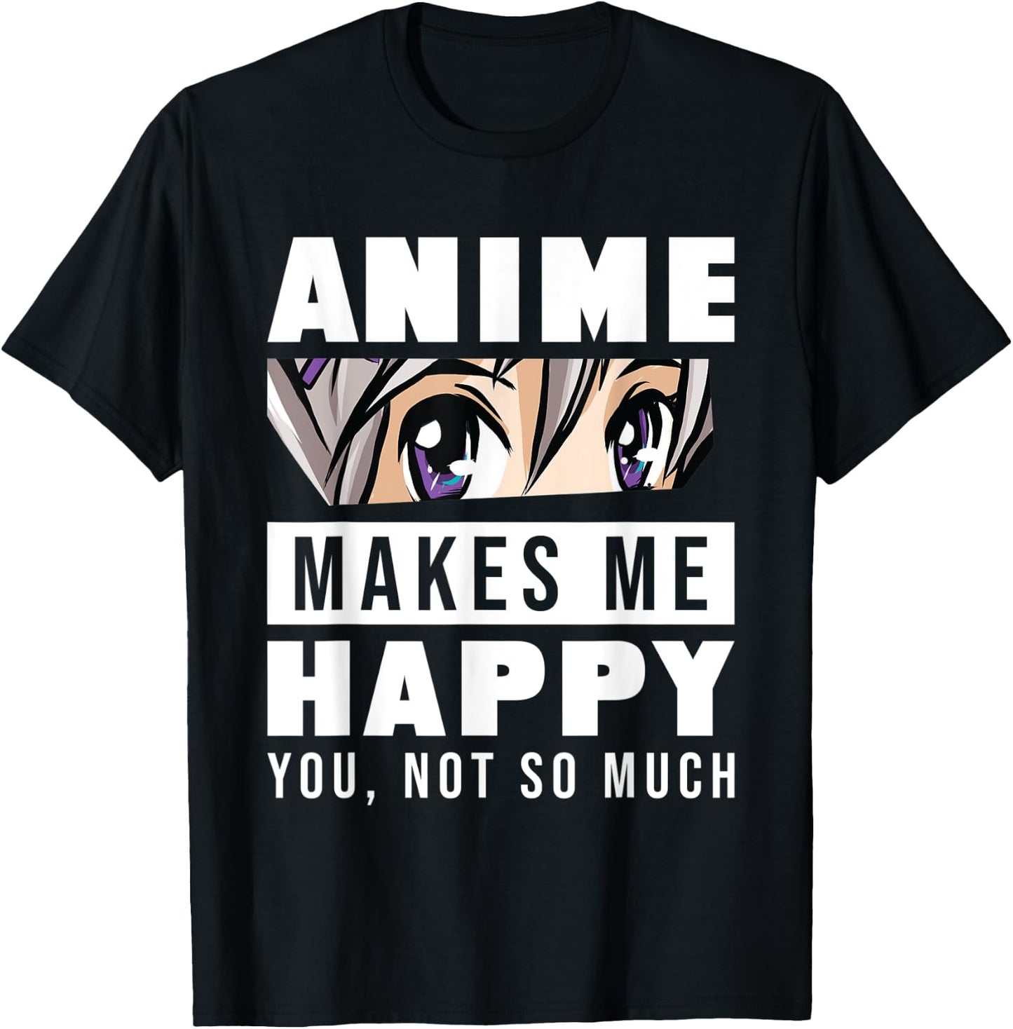 Anime Makes Me Happy You Not So Much Funny Japanese Otaku T-Shirt - T-Shirt | Black