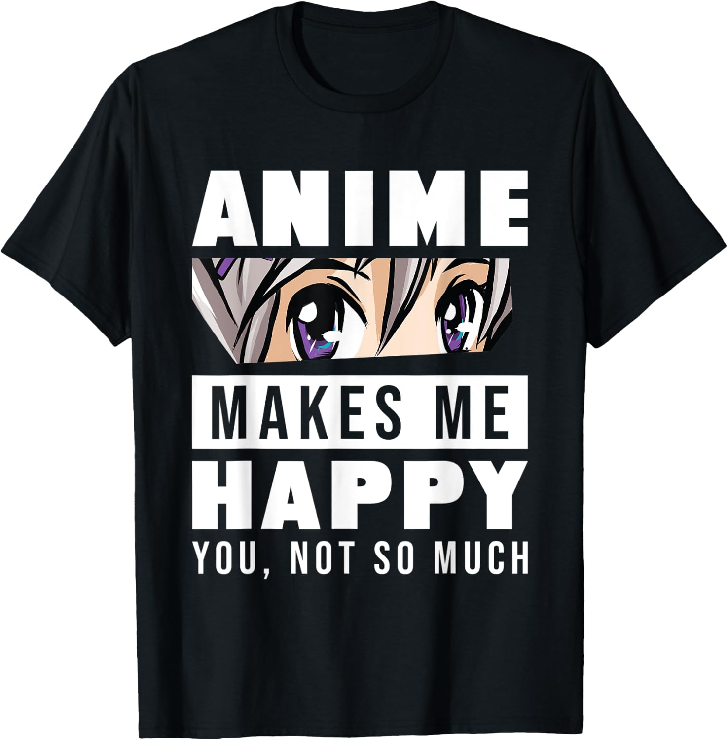 Anime Makes Me Happy You Not So Much Funny Japanese Otaku T-Shirt - T-Shirt | Black
