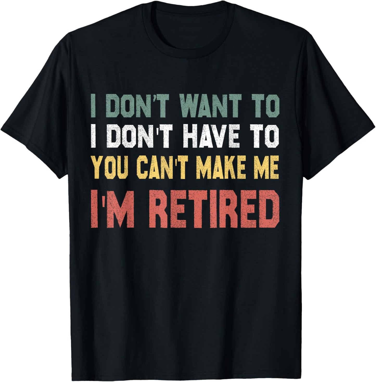 I Don't Want To Have You Can't Make Me I'm Retired T-Shirt - T-Shirt | Black