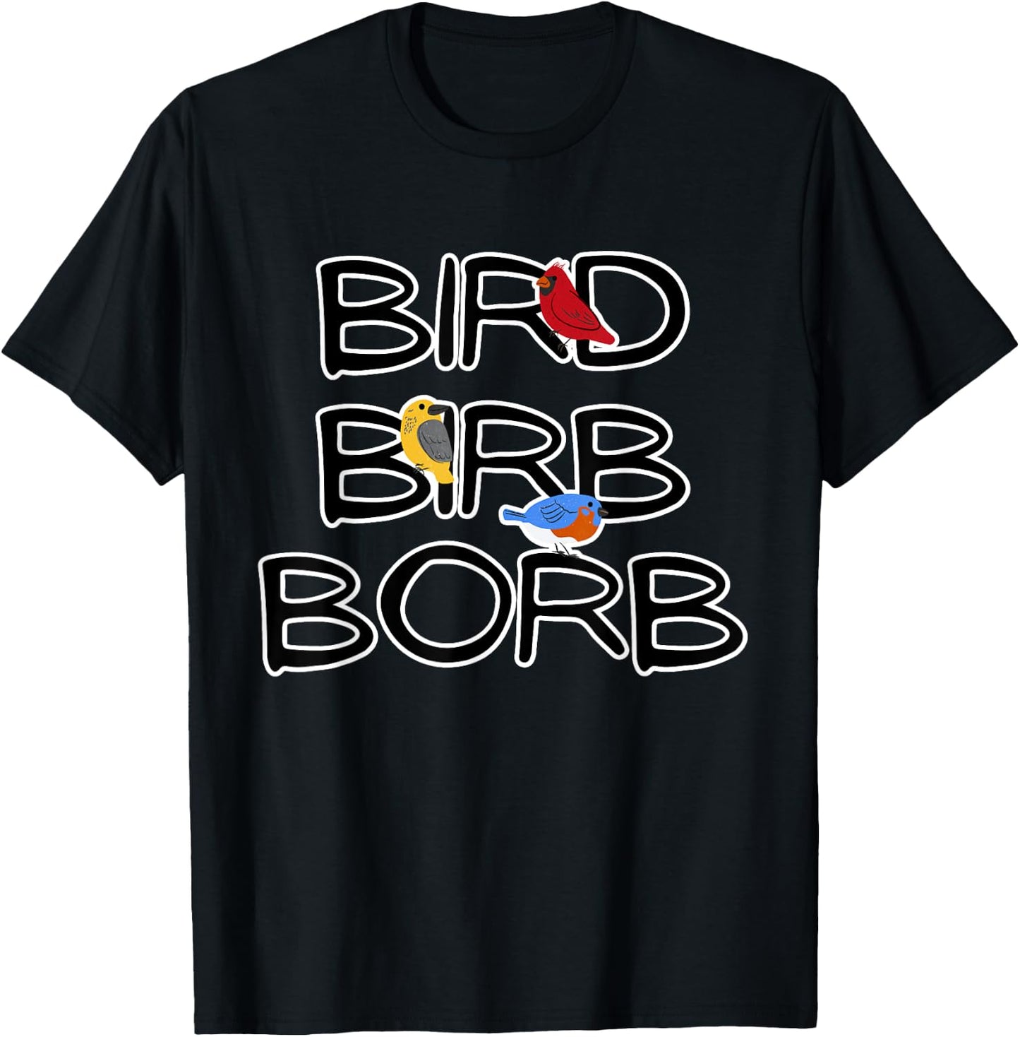 Bird Birb Borb | Funny Birdwatching for Bird Nerd & Lover T-Shirt - T-Shirt | Black