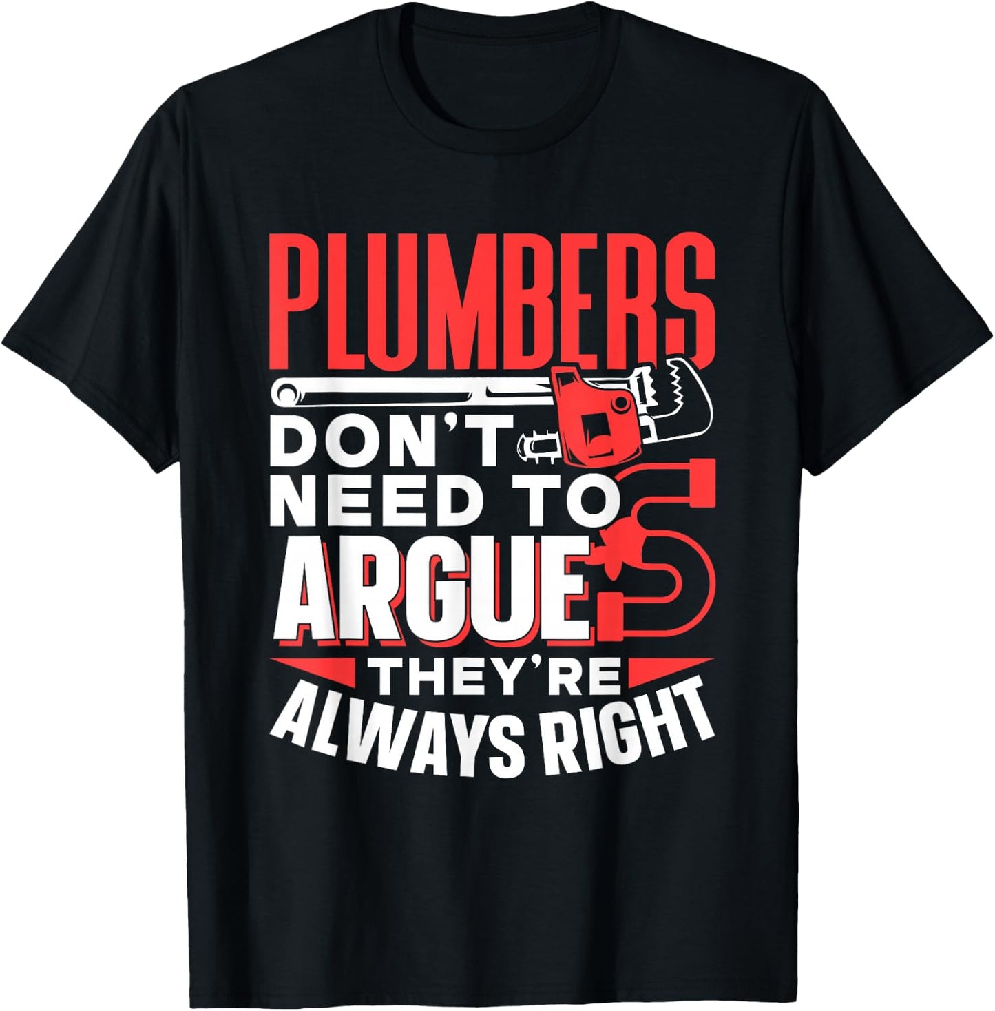 Plumbers Don't Need To Argue They're Always Right Plumber T-Shirt - T-Shirt | Black