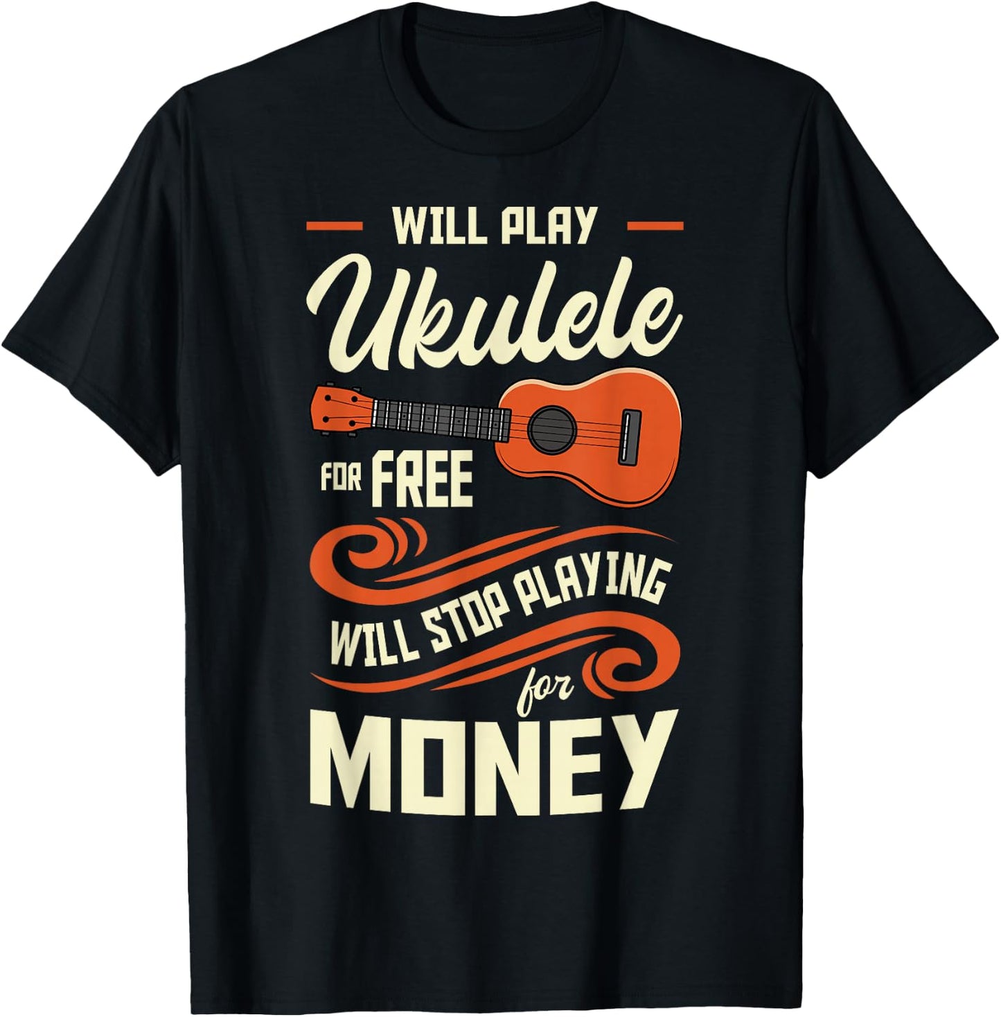 Will Play Ukulele For Free Will Stop Playing For Money T-Shirt - T-Shirt | Black
