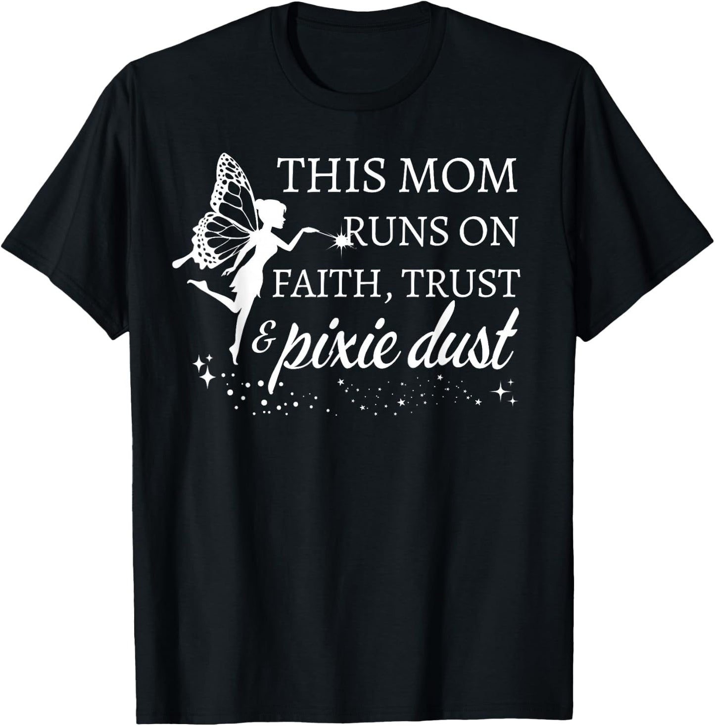 Mom Runs on Faith Trust and Pixie Dust Gifts for Mom T-Shirt - T-Shirt | Black