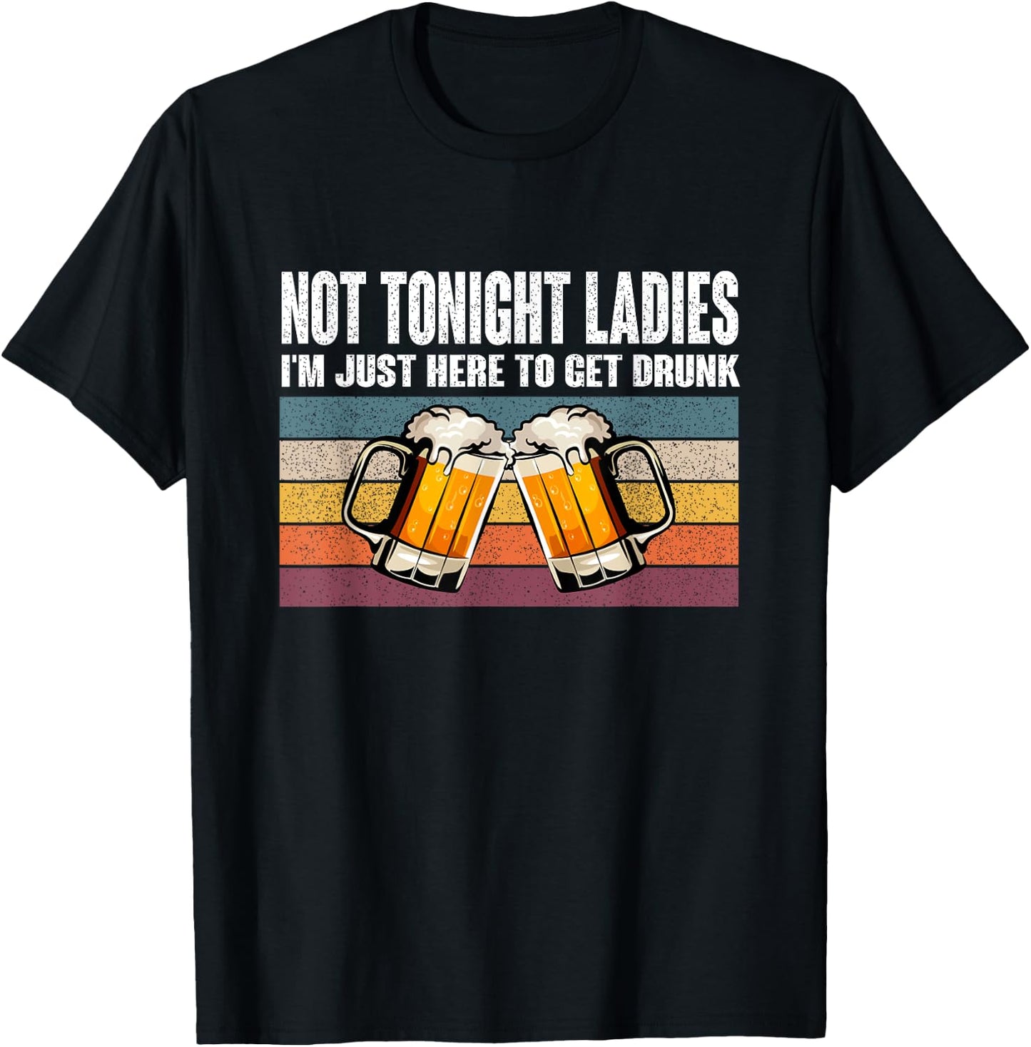 Retro Vintage Not Tonight Ladies I'm Just Here To Get Drunk T-Shirt - T-Shirt | Black