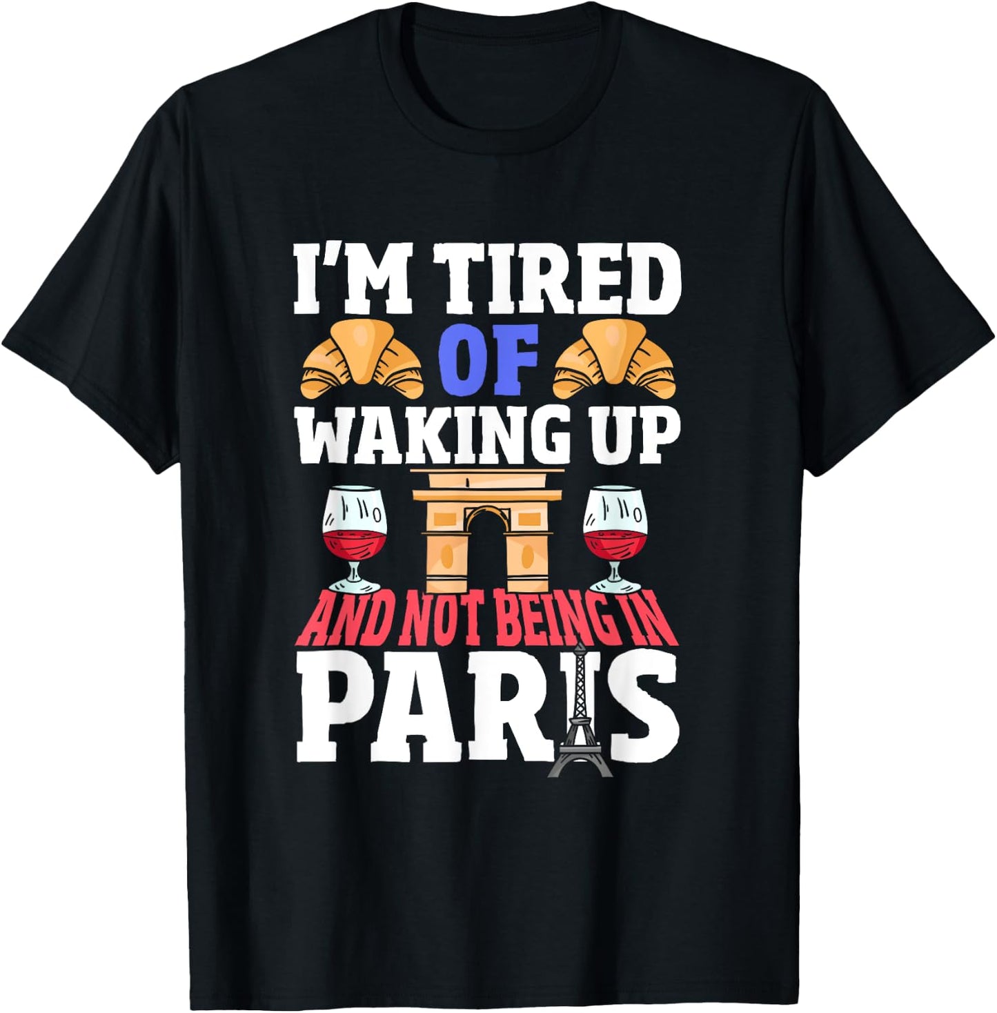 I’m Tired of Waking Up and Not Being in Paris France French T-Shirt - T-Shirt | Black