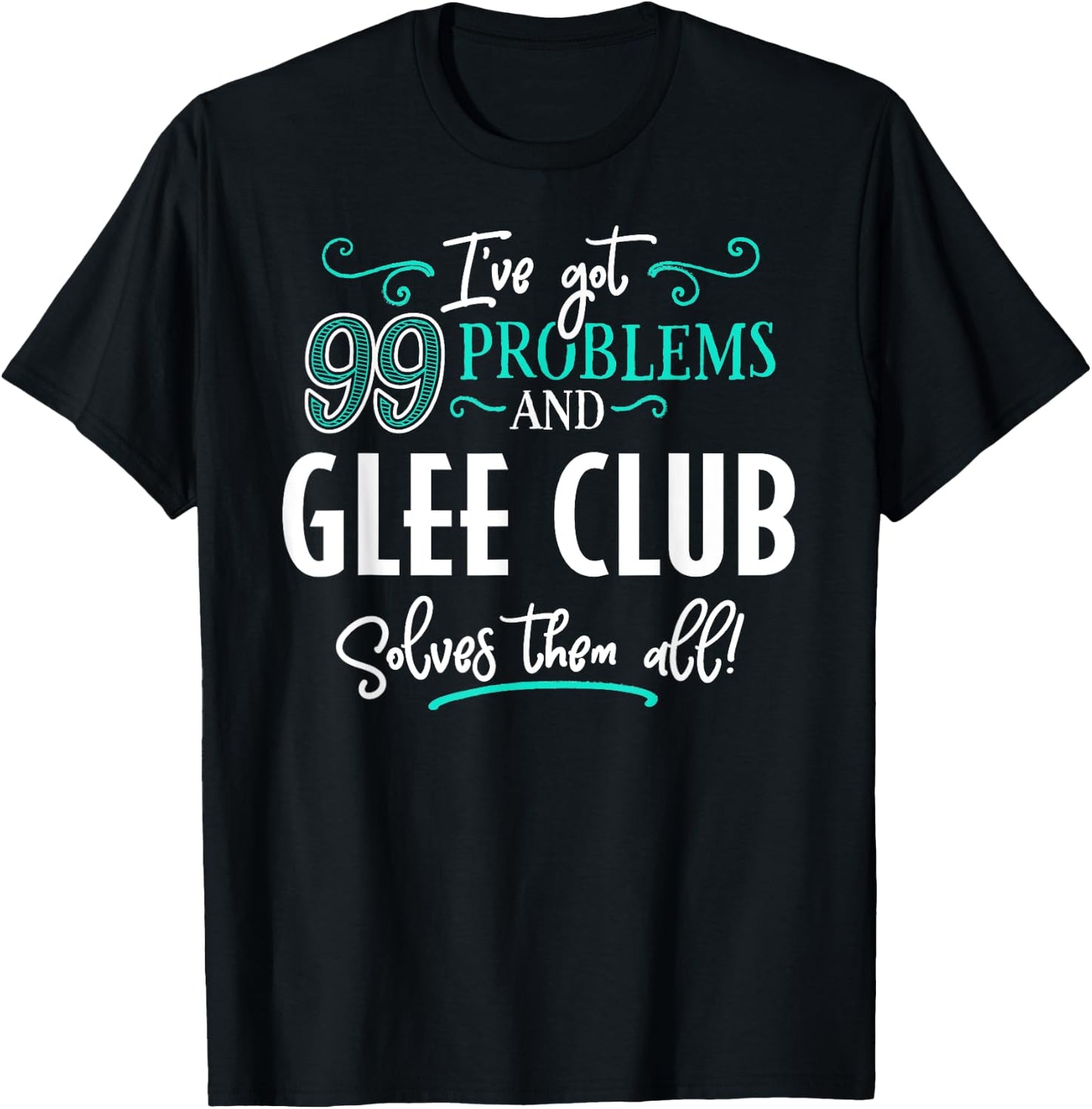Funny Glee Club Shirt - I've Got 99 Problems! T-Shirt - T-Shirt | Black