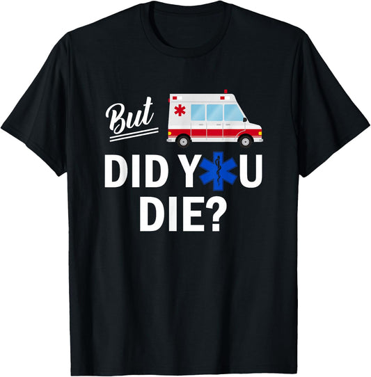 But Did You Die Funny EMT AMR Emergency Paramedic T-Shirt - T-Shirt | Black