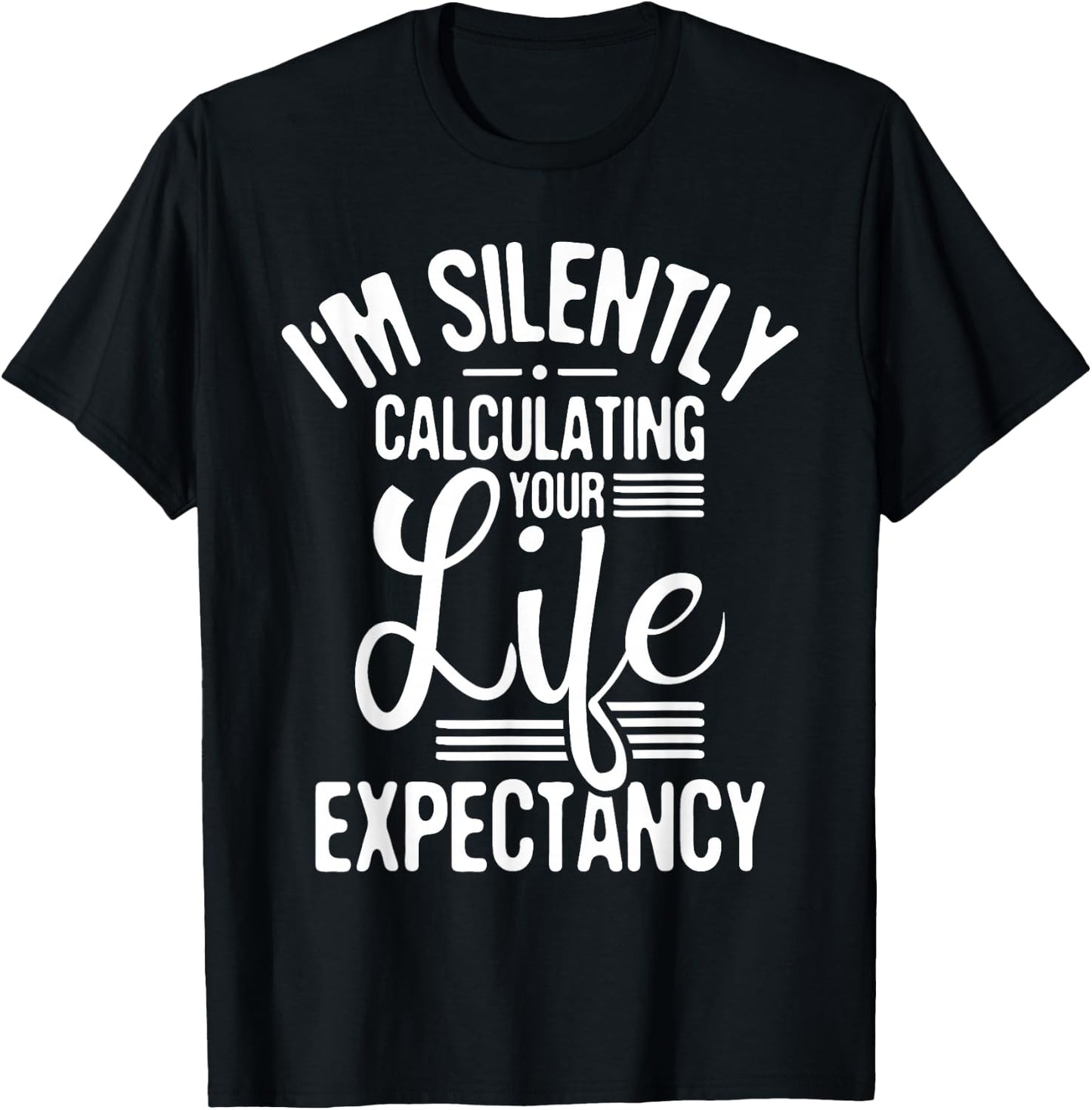I'm Silently Calculating Your Life - Actuary Statistician T-Shirt - T-Shirt | Black
